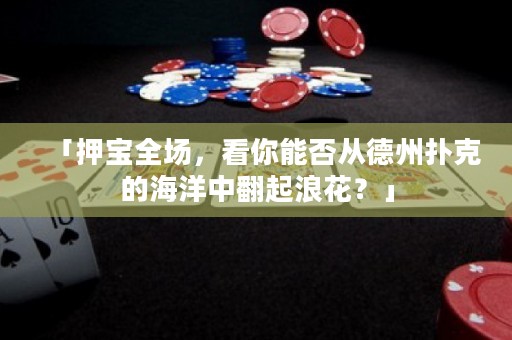 「押寶全場，看你能否從德州撲克的海洋中翻起浪花？」