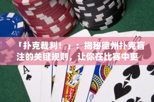 「撲克裁判！」：揭秘德州撲克盲注的關(guān)鍵規(guī)則，讓你在比賽中更具備優(yōu)勢