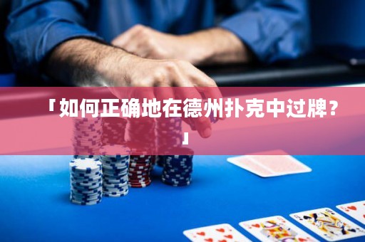 「如何正確地在德州撲克中過牌？」