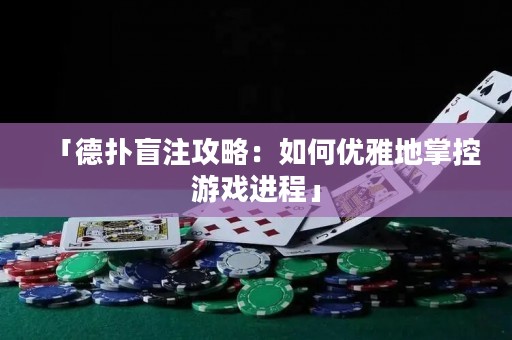 「德?lián)涿ぷ⒐ヂ裕喝绾蝺?yōu)雅地掌控游戲進(jìn)程」