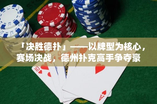 「決勝德?lián)洹埂耘菩蜑楹诵?，賽?chǎng)決戰(zhàn)，德州撲克高手爭(zhēng)奪豪華獎(jiǎng)品的激烈賽事