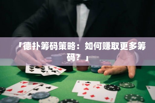 「德?lián)浠I碼策略：如何賺取更多籌碼？」