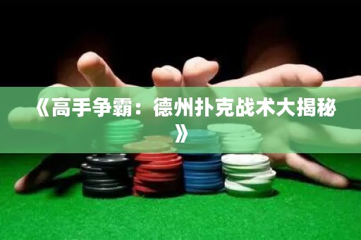 《高手爭霸：德州撲克戰(zhàn)術(shù)大揭秘》