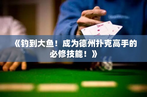 《釣到大魚(yú)！成為德州撲克高手的必修技能！》
