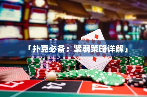「撲克必備：緊弱策略詳解」