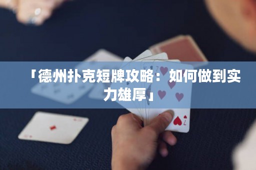 「德州撲克短牌攻略：如何做到實(shí)力雄厚」