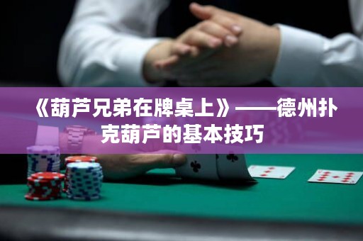 《葫蘆兄弟在牌桌上》——德州撲克葫蘆的基本技巧