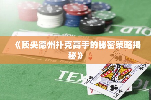 《頂尖德州撲克高手的秘密策略揭秘》