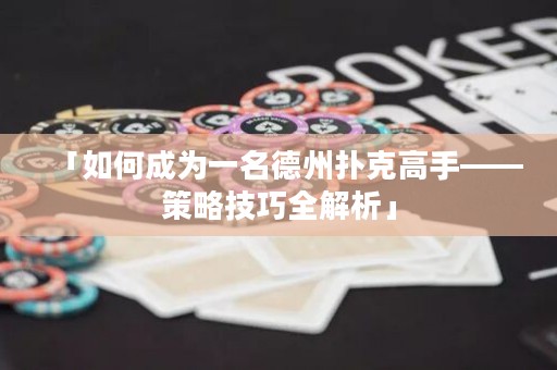 「如何成為一名德州撲克高手——策略技巧全解析」