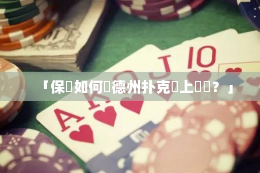 「保險(xiǎn)如何讓德州撲克場(chǎng)上變強(qiáng)？」
