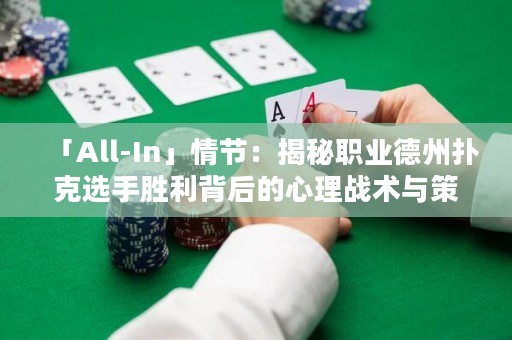 「All-In」情節(jié)：揭秘職業(yè)德州撲克選手勝利背后的心理戰(zhàn)術(shù)與策略