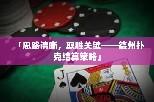 「思路清晰，取勝關(guān)鍵——德州撲克結(jié)算策略」