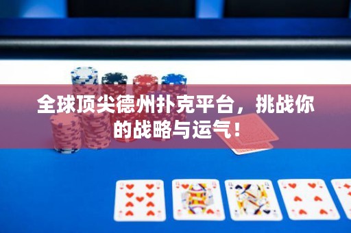 全球頂尖德州撲克平臺(tái)，挑戰(zhàn)你的戰(zhàn)略與運(yùn)氣！