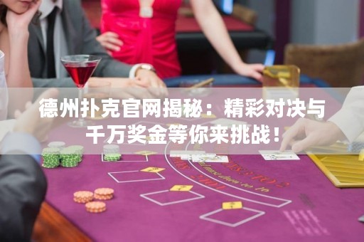 德州撲克官網(wǎng)揭秘：精彩對決與千萬獎金等你來挑戰(zhàn)！