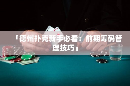 「德州撲克新手必看：前期籌碼管理技巧」