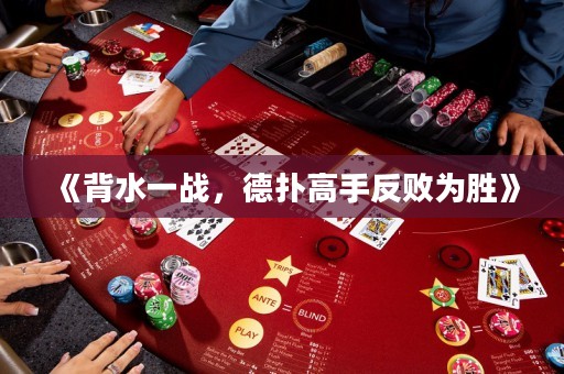 《背水一戰(zhàn)，德撲高手反敗為勝》