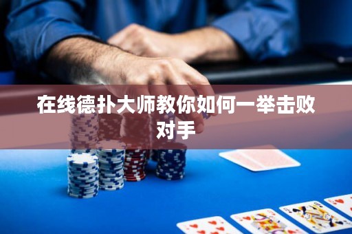 在線德?lián)浯髱熃棠闳绾我慌e擊敗對(duì)手