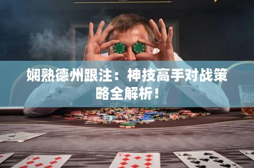 嫻熟德州跟注：神技高手對(duì)戰(zhàn)策略全解析！