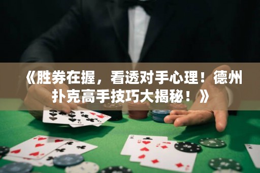 《勝券在握，看透對(duì)手心理！德州撲克高手技巧大揭秘！》