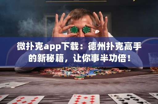 微撲克app下載：德州撲克高手的新秘籍，讓你事半功倍！