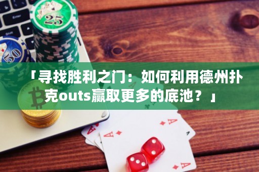 「尋找勝利之門：如何利用德州撲克outs贏取更多的底池？」