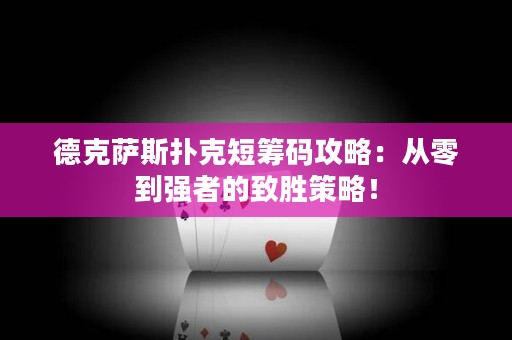 德克薩斯撲克短籌碼攻略：從零到強(qiáng)者的致勝策略！