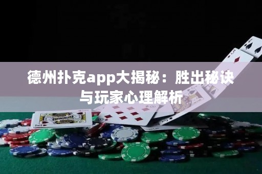 德州撲克app大揭秘：勝出秘訣與玩家心理解析