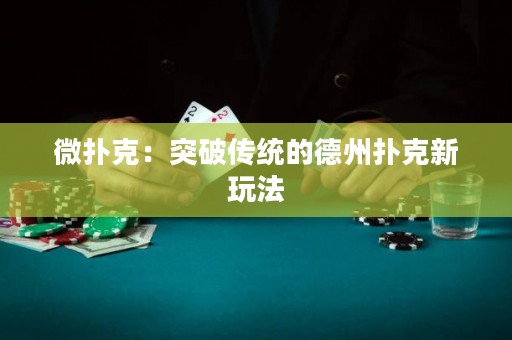 微撲克：突破傳統(tǒng)的德州撲克新玩法