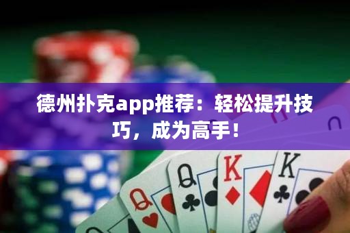 德州撲克app推薦：輕松提升技巧，成為高手！