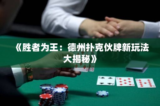 《勝者為王：德州撲克伙牌新玩法大揭秘》