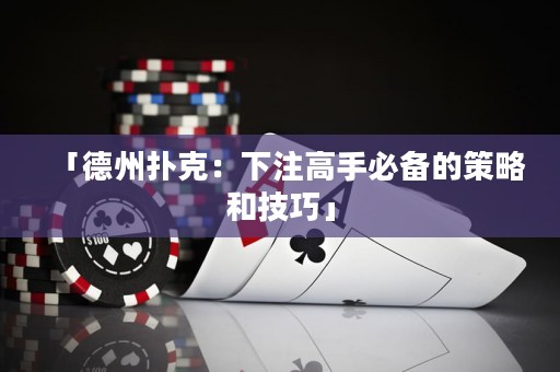「德州撲克：下注高手必備的策略和技巧」