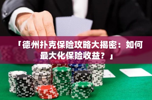 「德州撲克保險(xiǎn)攻略大揭密：如何最大化保險(xiǎn)收益？」