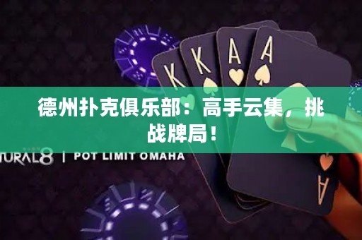 德州撲克俱樂部：高手云集，挑戰(zhàn)牌局！
