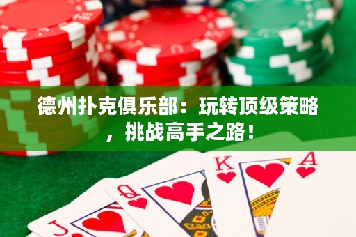 德州撲克俱樂部：玩轉頂級策略，挑戰(zhàn)高手之路！