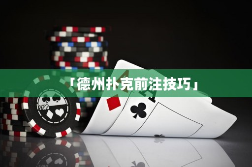 「德州撲克前注技巧」