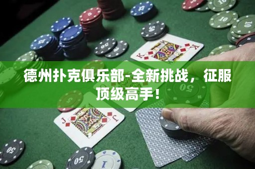 德州撲克俱樂部-全新挑戰(zhàn)，征服頂級高手！