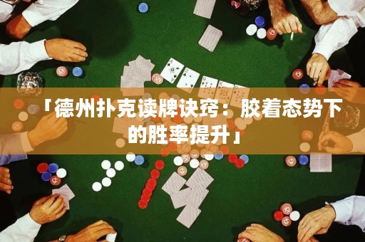 「德州撲克讀牌訣竅：膠著態(tài)勢(shì)下的勝率提升」