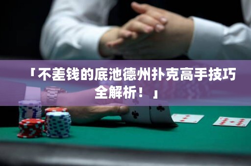 「不差錢的底池德州撲克高手技巧全解析！」