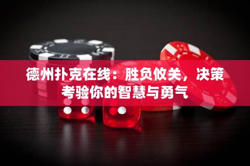 德州撲克在線：勝負(fù)攸關(guān)，決策考驗?zāi)愕闹腔叟c勇氣