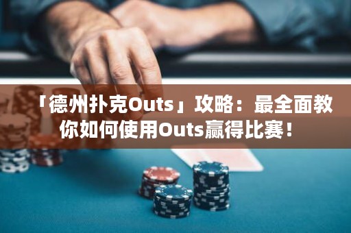 「德州撲克Outs」攻略：最全面教你如何使用Outs贏得比賽！