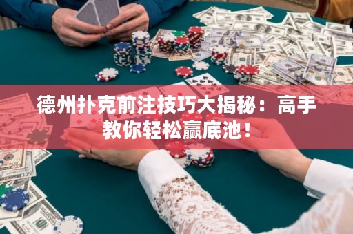 德州撲克前注技巧大揭秘：高手教你輕松贏底池！
