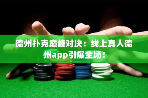 德州撲克巔峰對(duì)決：線上真人德州app引爆全場(chǎng)！