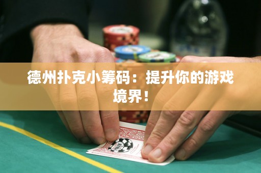 德州撲克小籌碼：提升你的游戲境界！