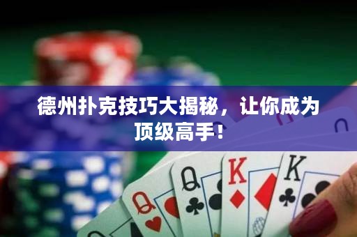 德州撲克技巧大揭秘，讓你成為頂級高手！