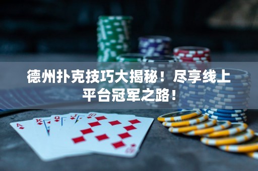 德州撲克技巧大揭秘！盡享線上平臺冠軍之路！