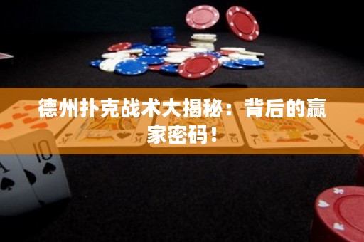 德州撲克戰(zhàn)術(shù)大揭秘：背后的贏家密碼！