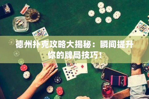德州撲克攻略大揭秘：瞬間提升你的牌局技巧！