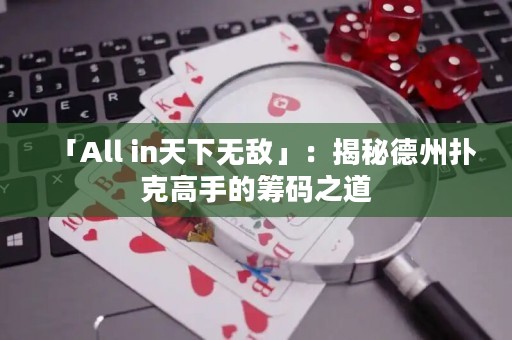 「All in天下無(wú)敵」：揭秘德州撲克高手的籌碼之道