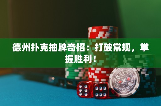 德州撲克抽牌奇招：打破常規(guī)，掌握勝利！