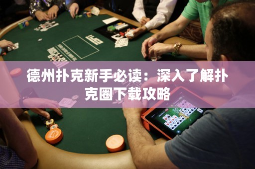 德州撲克新手必讀：深入了解撲克圈下載攻略